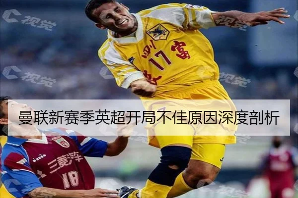 曼联新赛季英超开局不佳原因深度剖析